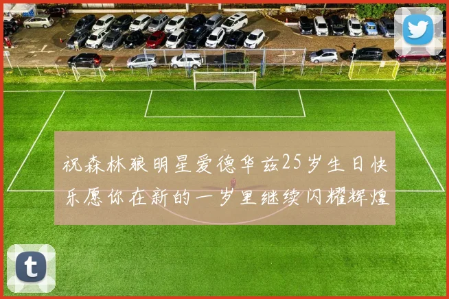 祝森林狼明星爱德华兹25岁生日快乐愿你在新的一岁里继续闪耀辉煌